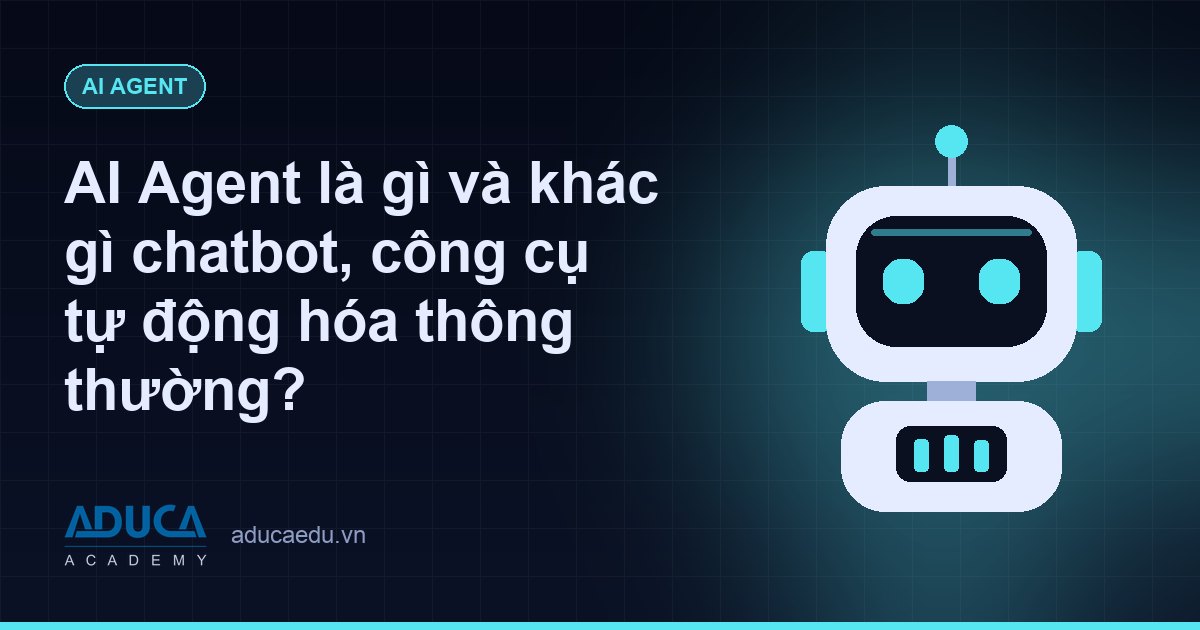 AI Agent là gì và khác gì chatbot, công cụ tự động hóa thông thường?