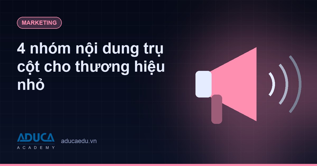 4 nhóm nội dung trụ cột cho thương hiệu nhỏ