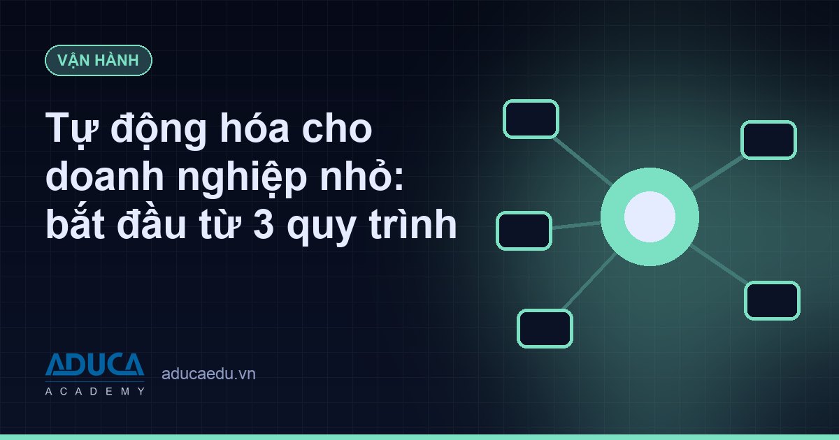 Tự động hóa cho doanh nghiệp nhỏ: bắt đầu từ 3 quy trình