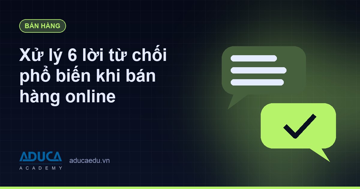 Xử lý 6 lời từ chối phổ biến khi bán hàng online
